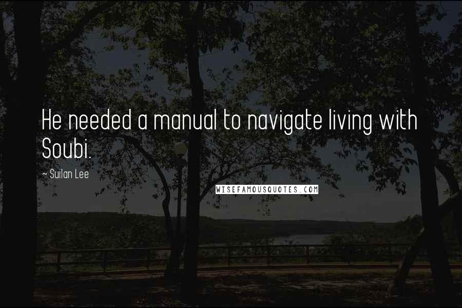 Suilan Lee Quotes: He needed a manual to navigate living with Soubi.