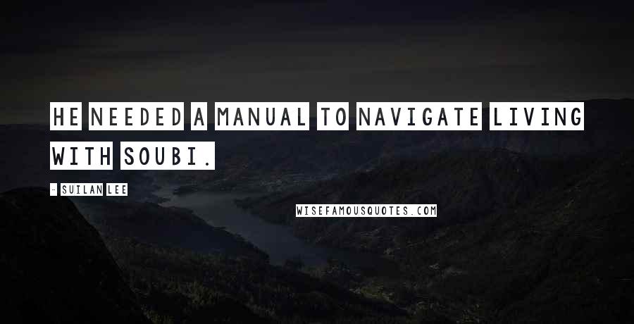Suilan Lee Quotes: He needed a manual to navigate living with Soubi.