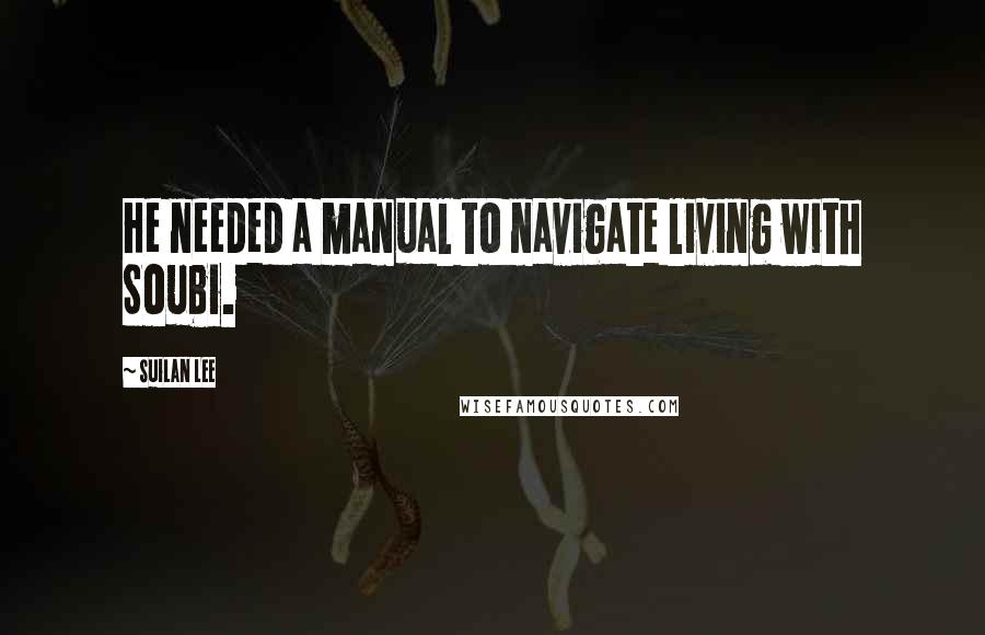 Suilan Lee Quotes: He needed a manual to navigate living with Soubi.