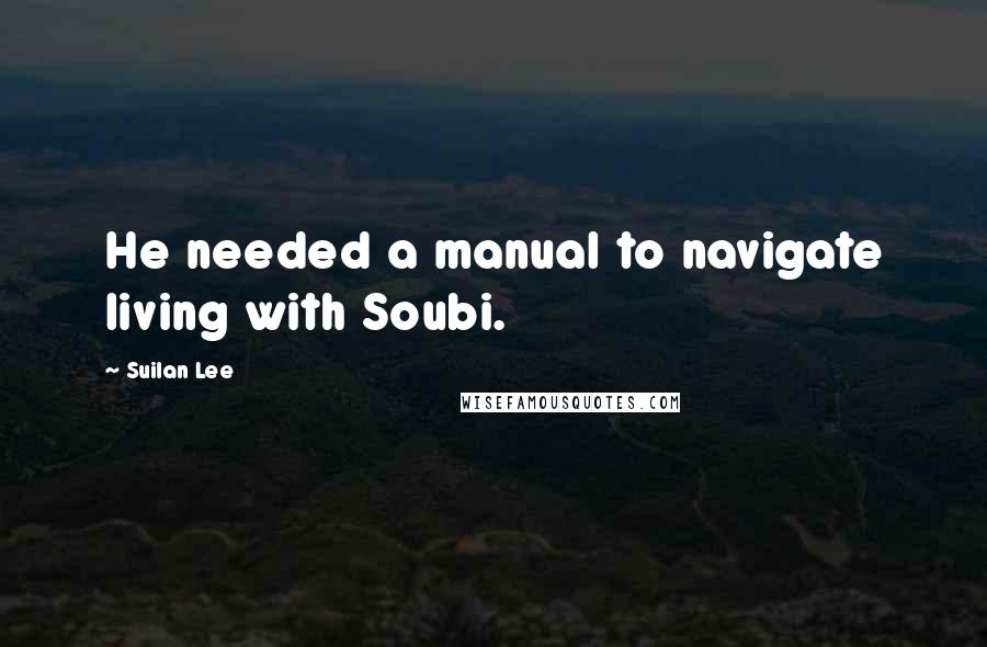 Suilan Lee Quotes: He needed a manual to navigate living with Soubi.