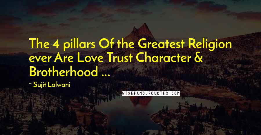 Sujit Lalwani Quotes: The 4 pillars Of the Greatest Religion ever Are Love Trust Character & Brotherhood ...