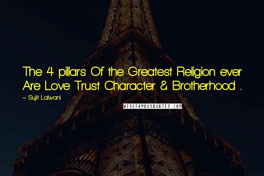 Sujit Lalwani Quotes: The 4 pillars Of the Greatest Religion ever Are Love Trust Character & Brotherhood ...