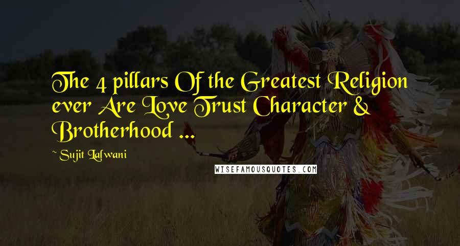 Sujit Lalwani Quotes: The 4 pillars Of the Greatest Religion ever Are Love Trust Character & Brotherhood ...