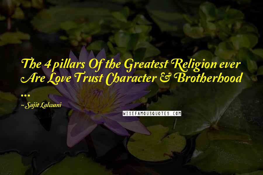 Sujit Lalwani Quotes: The 4 pillars Of the Greatest Religion ever Are Love Trust Character & Brotherhood ...