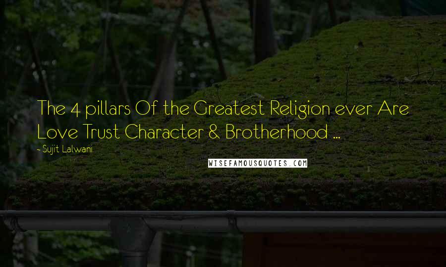 Sujit Lalwani Quotes: The 4 pillars Of the Greatest Religion ever Are Love Trust Character & Brotherhood ...