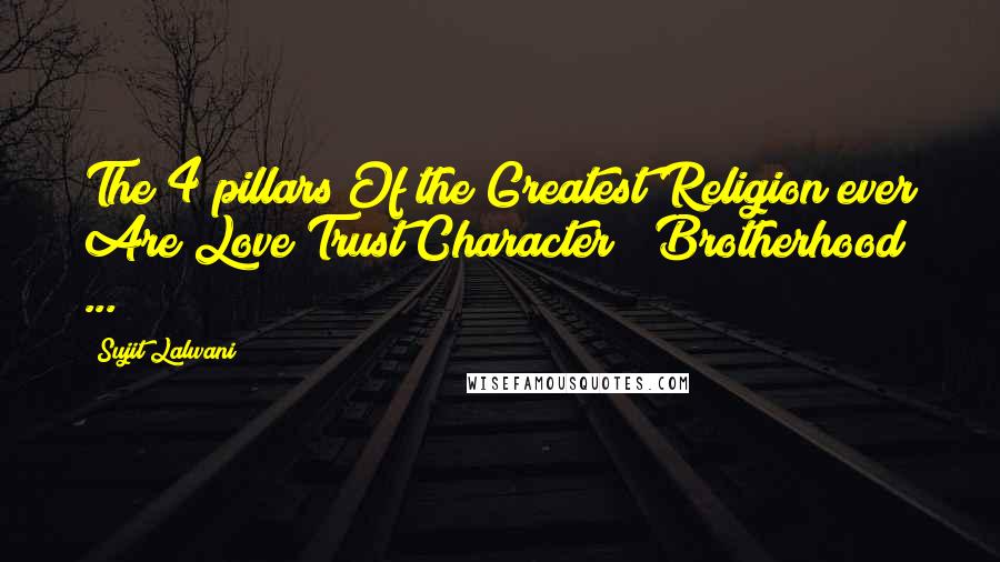 Sujit Lalwani Quotes: The 4 pillars Of the Greatest Religion ever Are Love Trust Character & Brotherhood ...