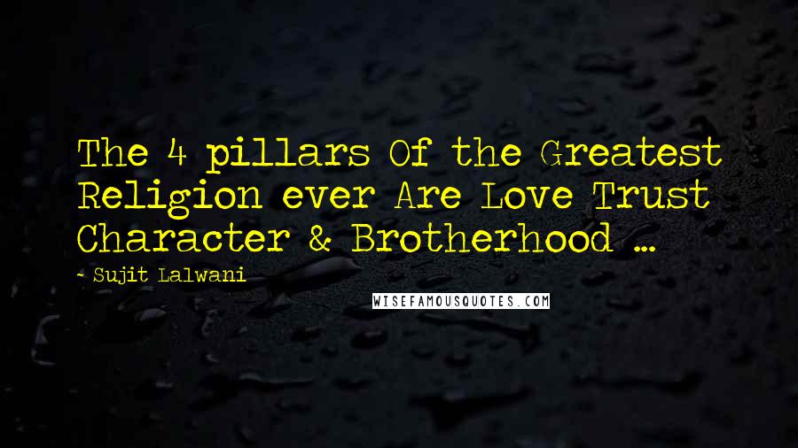 Sujit Lalwani Quotes: The 4 pillars Of the Greatest Religion ever Are Love Trust Character & Brotherhood ...