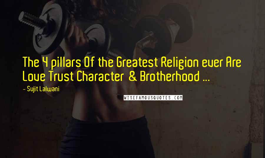 Sujit Lalwani Quotes: The 4 pillars Of the Greatest Religion ever Are Love Trust Character & Brotherhood ...