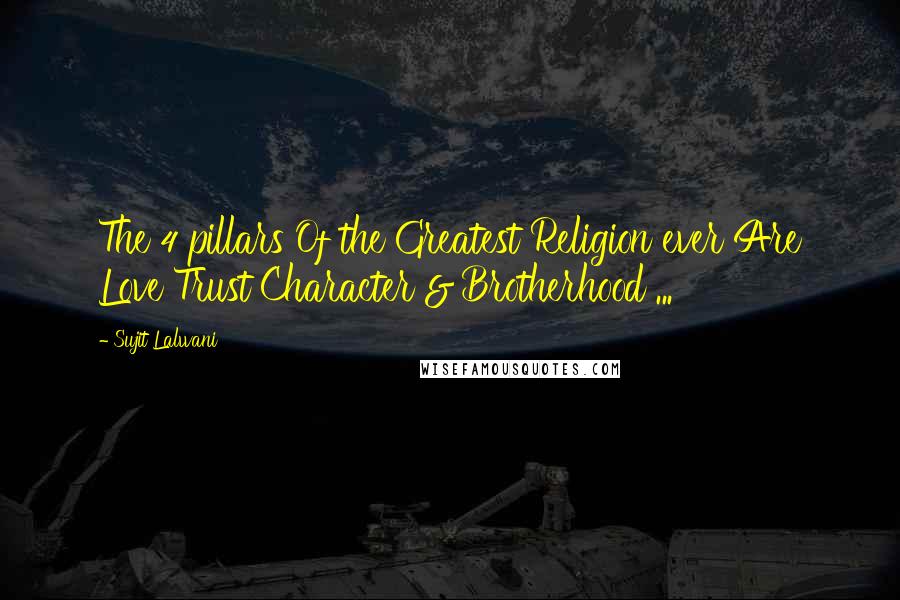 Sujit Lalwani Quotes: The 4 pillars Of the Greatest Religion ever Are Love Trust Character & Brotherhood ...