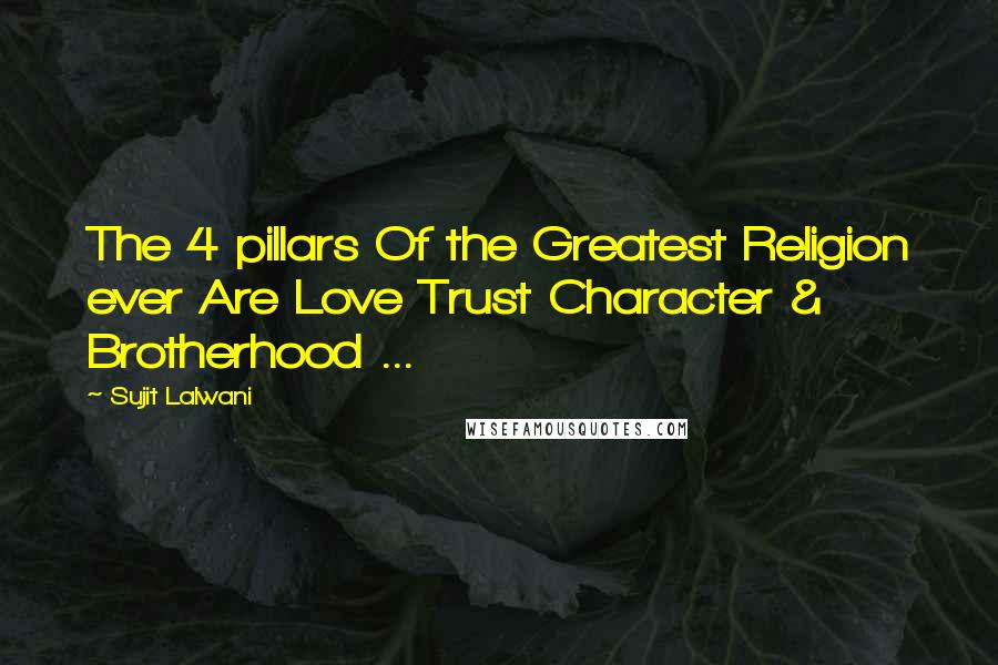Sujit Lalwani Quotes: The 4 pillars Of the Greatest Religion ever Are Love Trust Character & Brotherhood ...