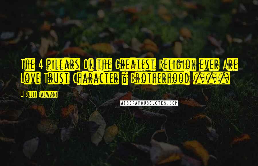 Sujit Lalwani Quotes: The 4 pillars Of the Greatest Religion ever Are Love Trust Character & Brotherhood ...