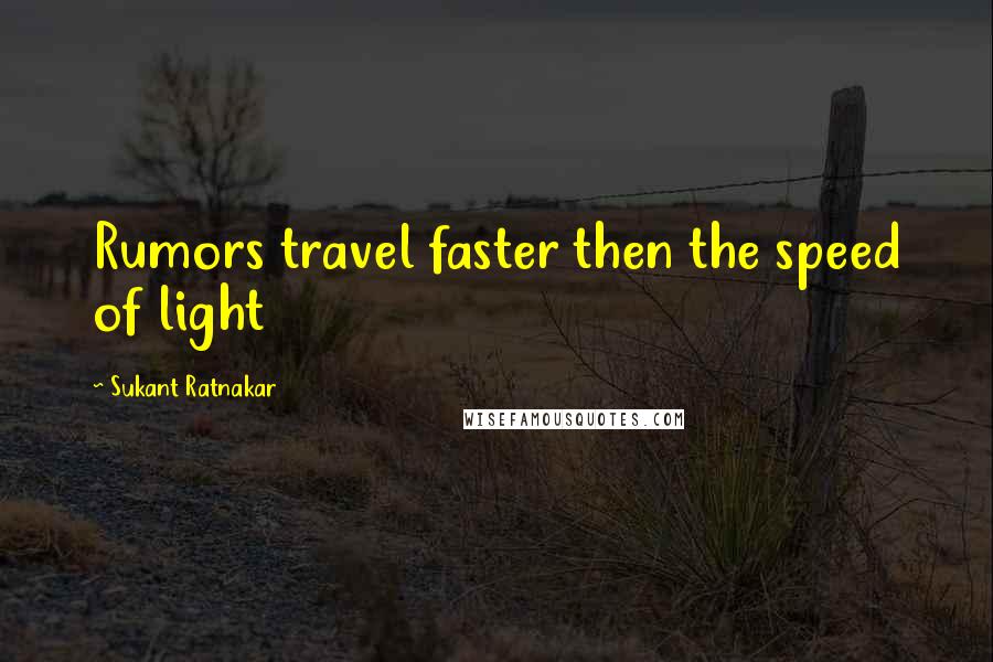 Sukant Ratnakar Quotes: Rumors travel faster then the speed of light