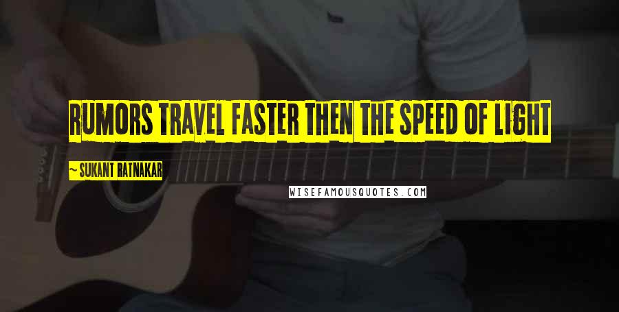 Sukant Ratnakar Quotes: Rumors travel faster then the speed of light