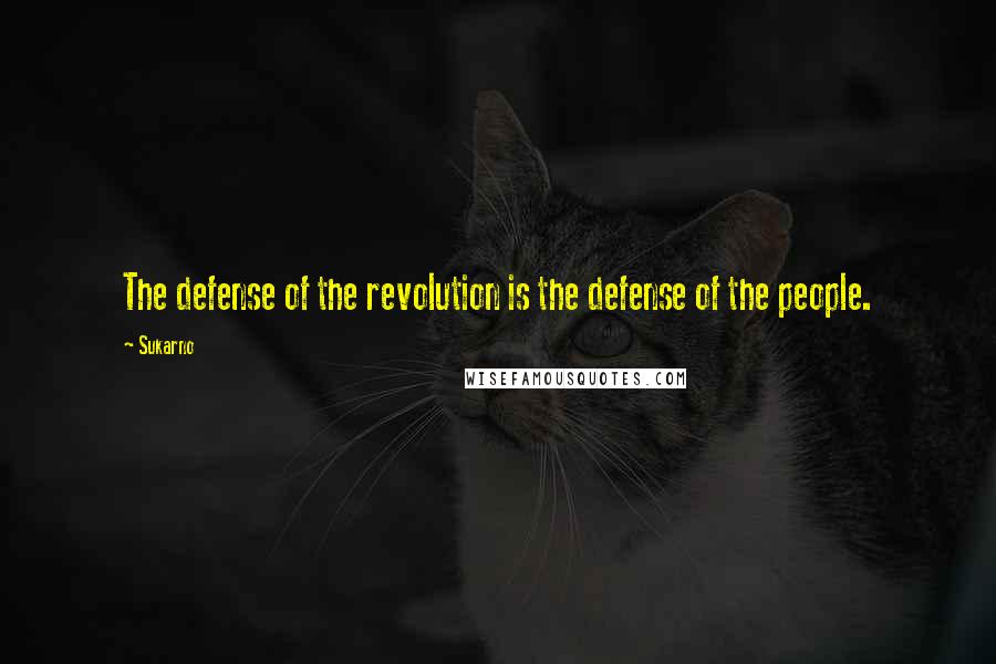 Sukarno Quotes: The defense of the revolution is the defense of the people.