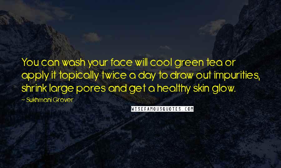 Sukhmani Grover Quotes: You can wash your face will cool green tea or apply it topically twice a day to draw out impurities, shrink large pores and get a healthy skin glow.