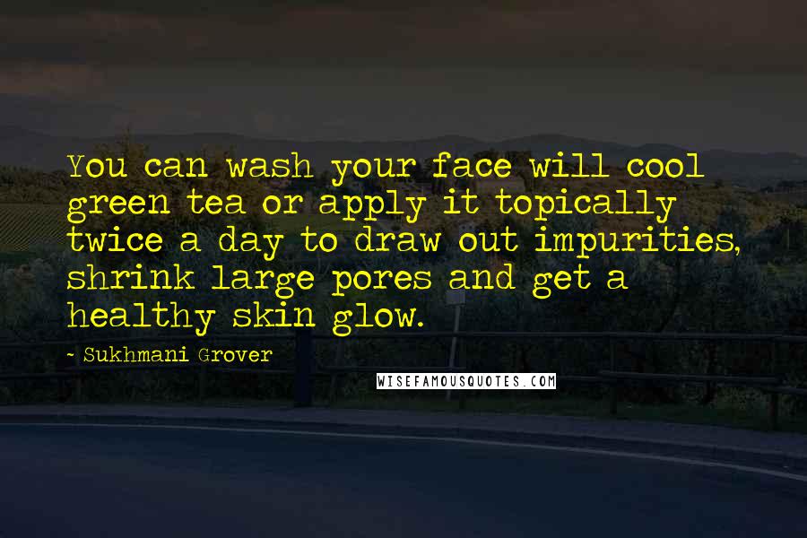 Sukhmani Grover Quotes: You can wash your face will cool green tea or apply it topically twice a day to draw out impurities, shrink large pores and get a healthy skin glow.