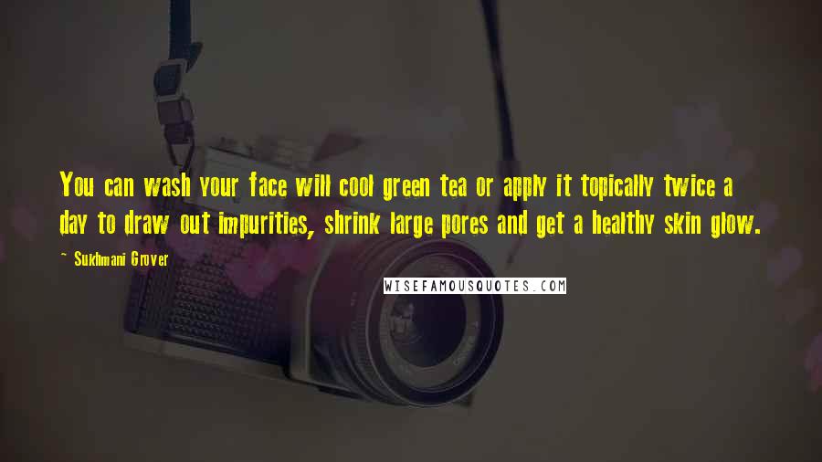 Sukhmani Grover Quotes: You can wash your face will cool green tea or apply it topically twice a day to draw out impurities, shrink large pores and get a healthy skin glow.