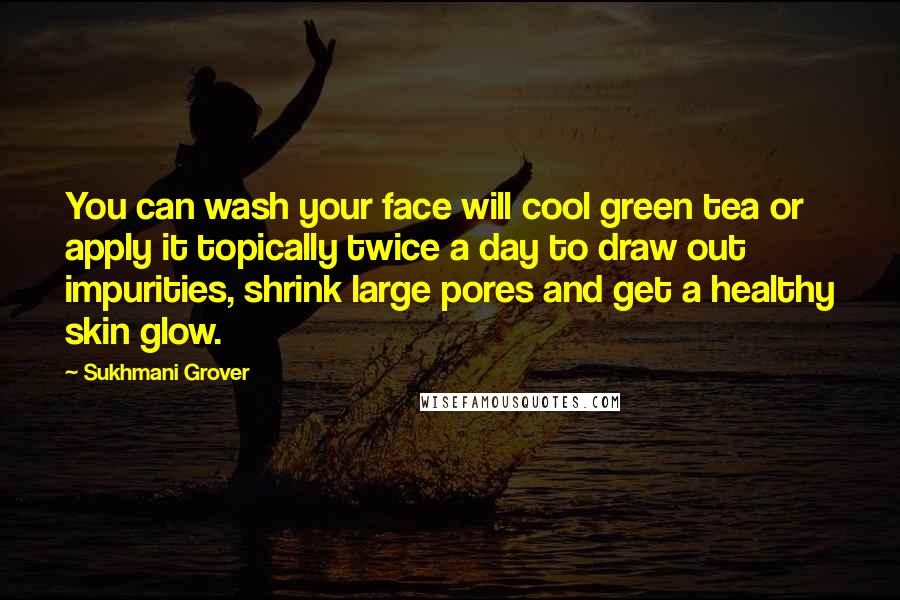 Sukhmani Grover Quotes: You can wash your face will cool green tea or apply it topically twice a day to draw out impurities, shrink large pores and get a healthy skin glow.