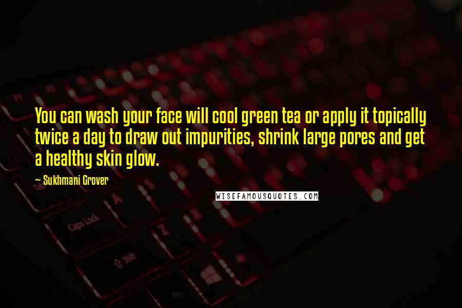 Sukhmani Grover Quotes: You can wash your face will cool green tea or apply it topically twice a day to draw out impurities, shrink large pores and get a healthy skin glow.