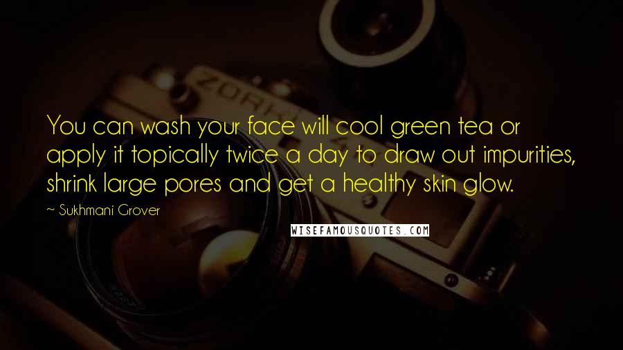 Sukhmani Grover Quotes: You can wash your face will cool green tea or apply it topically twice a day to draw out impurities, shrink large pores and get a healthy skin glow.
