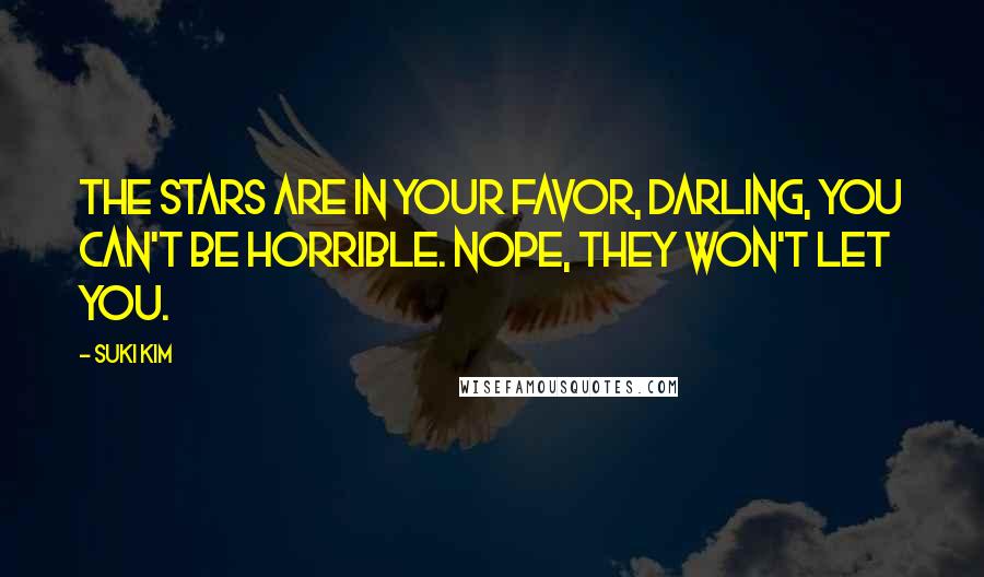 Suki Kim Quotes: The stars are in your favor, darling, you can't be horrible. Nope, they won't let you.