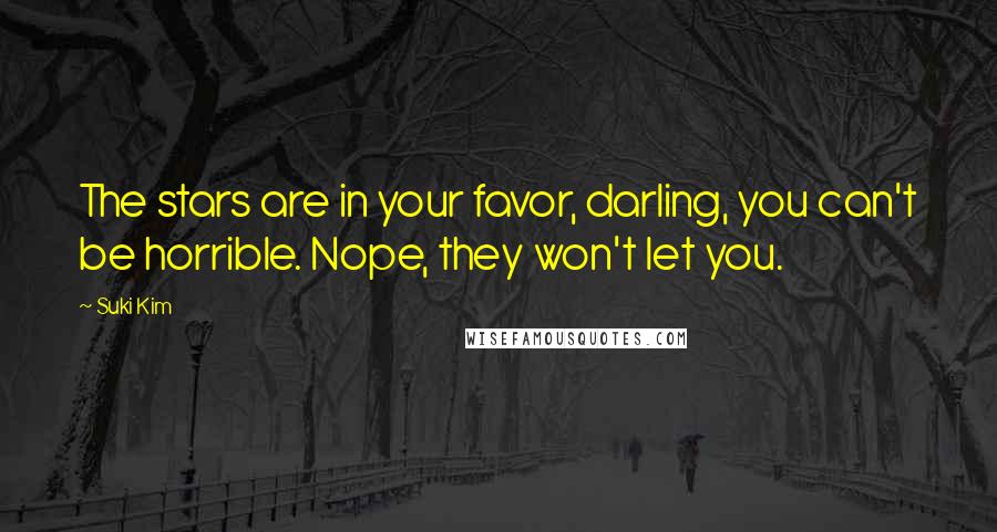 Suki Kim Quotes: The stars are in your favor, darling, you can't be horrible. Nope, they won't let you.