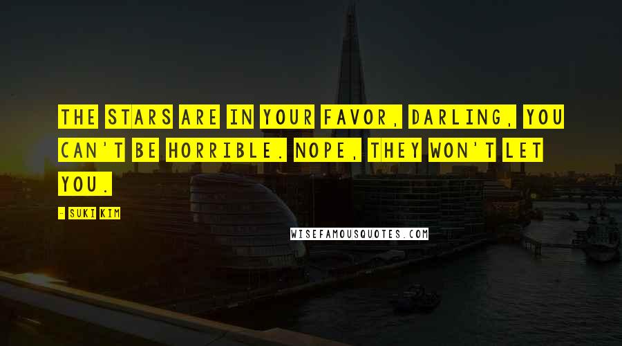 Suki Kim Quotes: The stars are in your favor, darling, you can't be horrible. Nope, they won't let you.