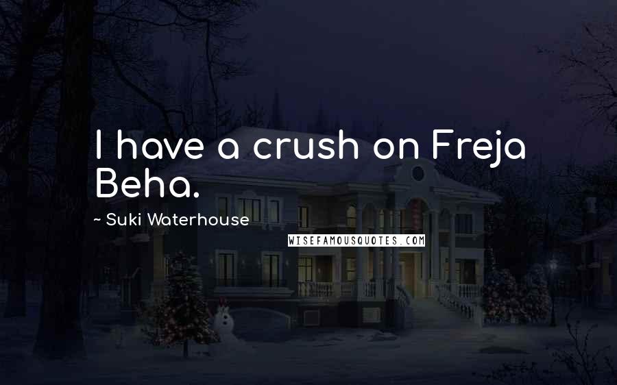 Suki Waterhouse Quotes: I have a crush on Freja Beha.