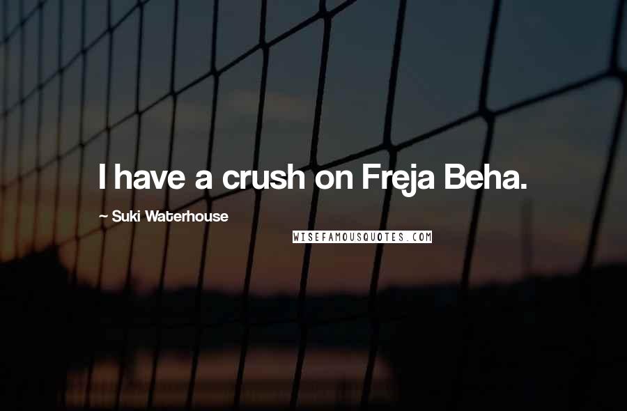 Suki Waterhouse Quotes: I have a crush on Freja Beha.