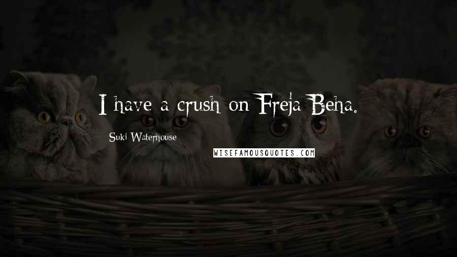 Suki Waterhouse Quotes: I have a crush on Freja Beha.