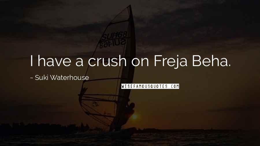 Suki Waterhouse Quotes: I have a crush on Freja Beha.