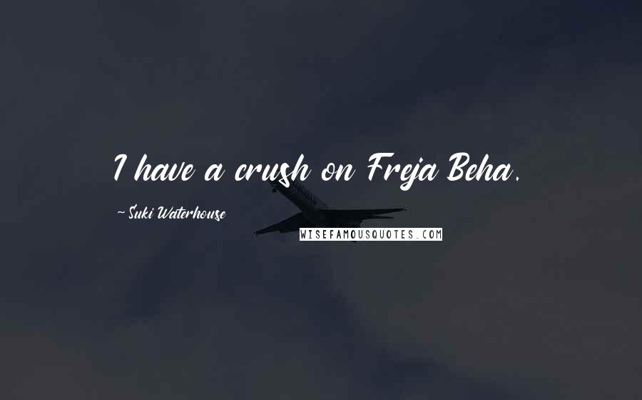 Suki Waterhouse Quotes: I have a crush on Freja Beha.