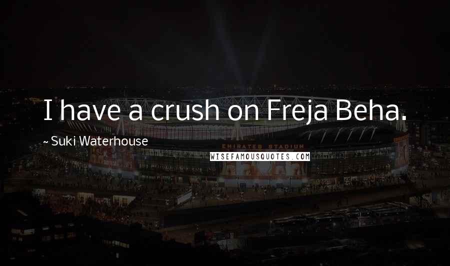 Suki Waterhouse Quotes: I have a crush on Freja Beha.