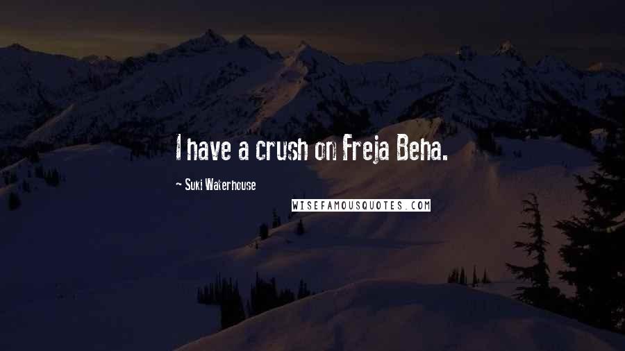 Suki Waterhouse Quotes: I have a crush on Freja Beha.