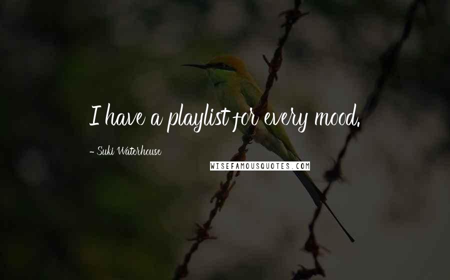 Suki Waterhouse Quotes: I have a playlist for every mood.