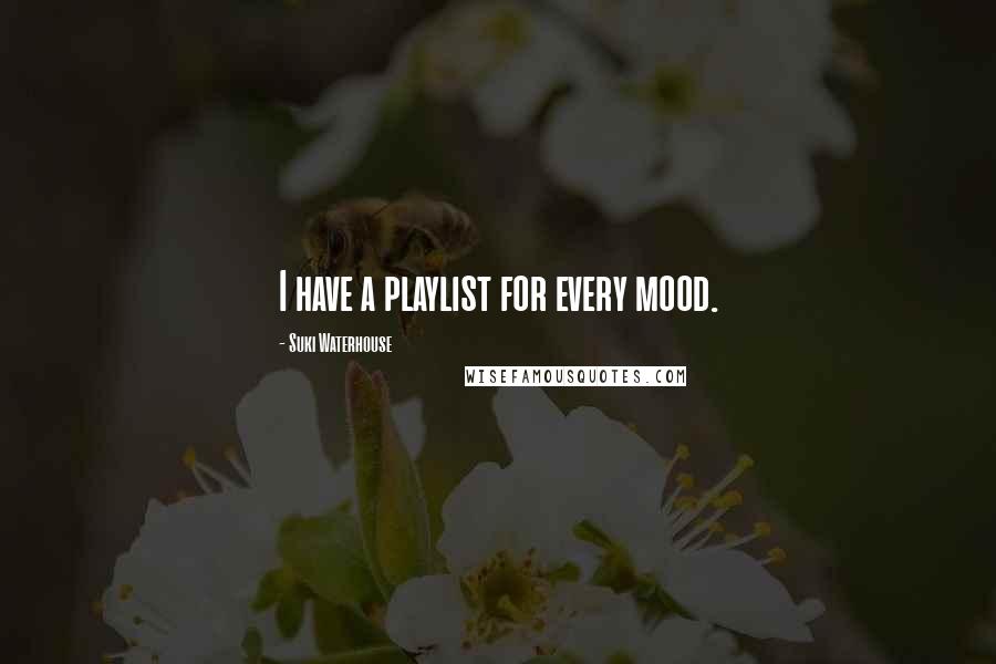 Suki Waterhouse Quotes: I have a playlist for every mood.