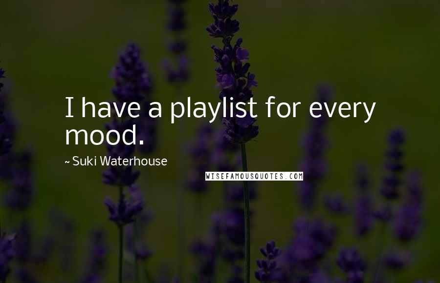Suki Waterhouse Quotes: I have a playlist for every mood.