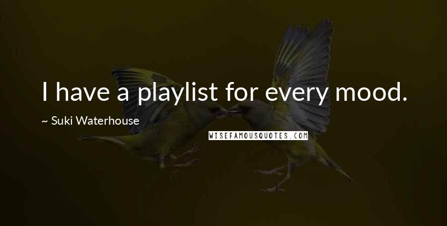 Suki Waterhouse Quotes: I have a playlist for every mood.