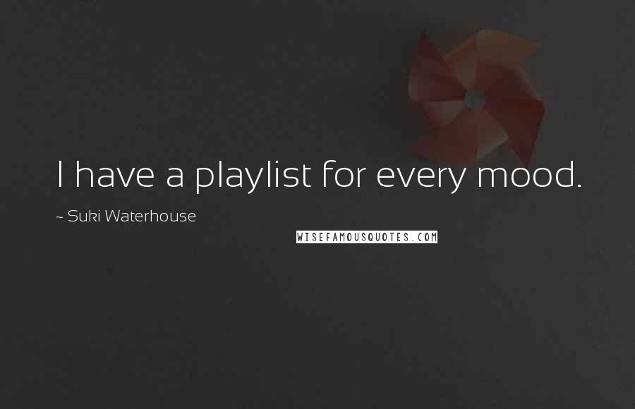 Suki Waterhouse Quotes: I have a playlist for every mood.