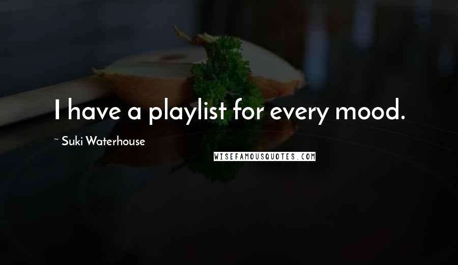 Suki Waterhouse Quotes: I have a playlist for every mood.