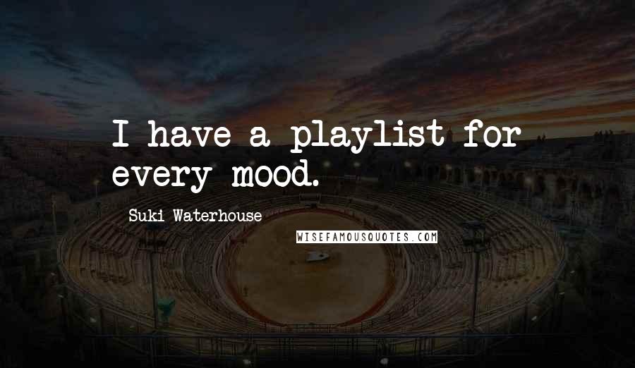 Suki Waterhouse Quotes: I have a playlist for every mood.