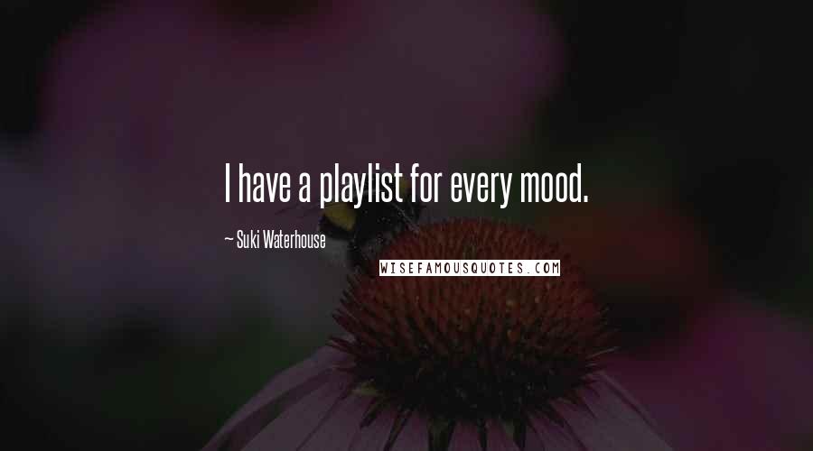 Suki Waterhouse Quotes: I have a playlist for every mood.