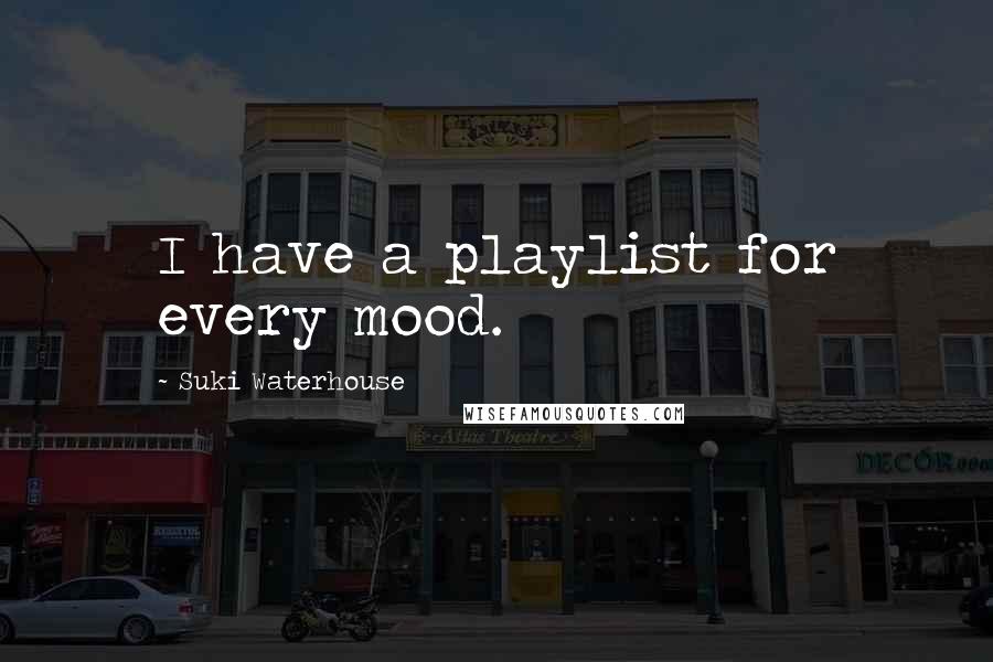 Suki Waterhouse Quotes: I have a playlist for every mood.