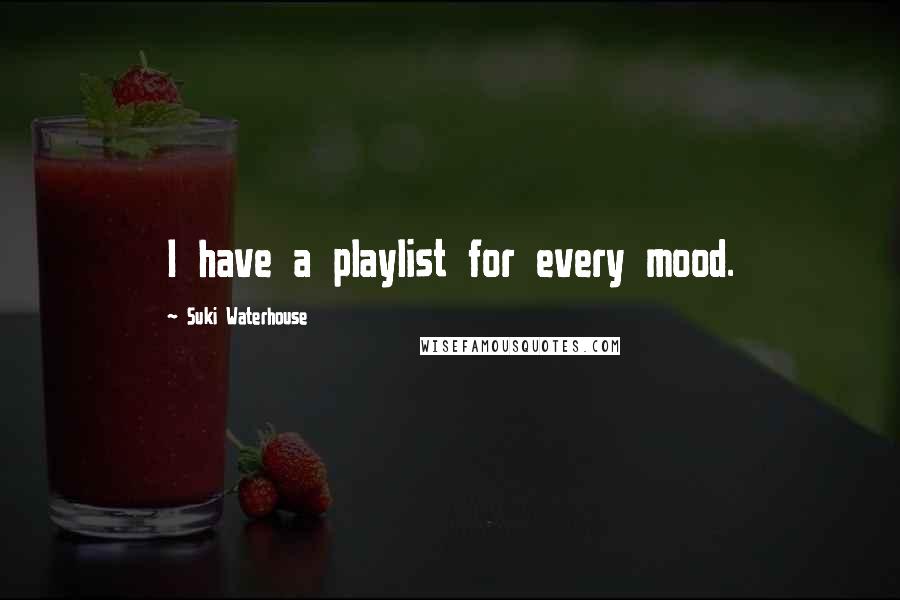 Suki Waterhouse Quotes: I have a playlist for every mood.