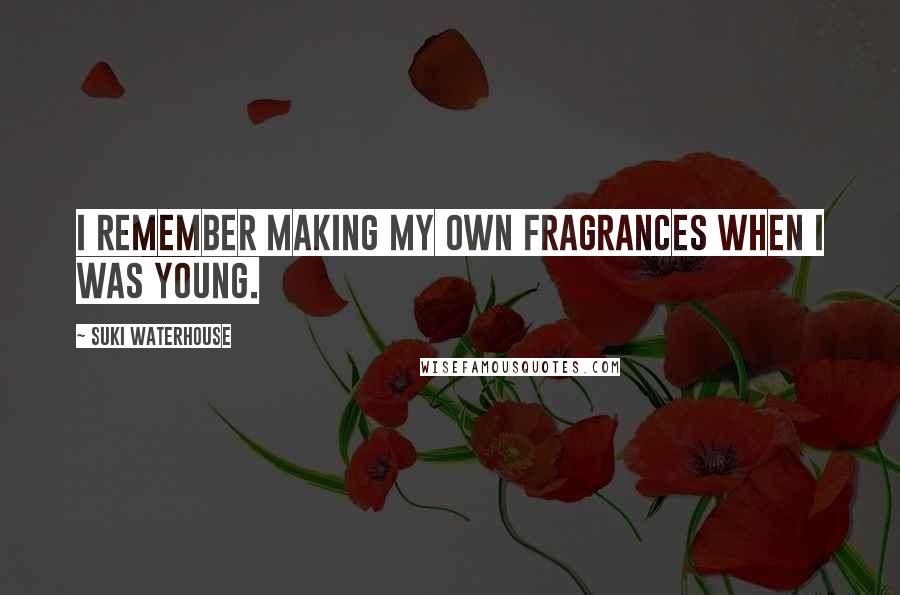 Suki Waterhouse Quotes: I remember making my own fragrances when I was young.