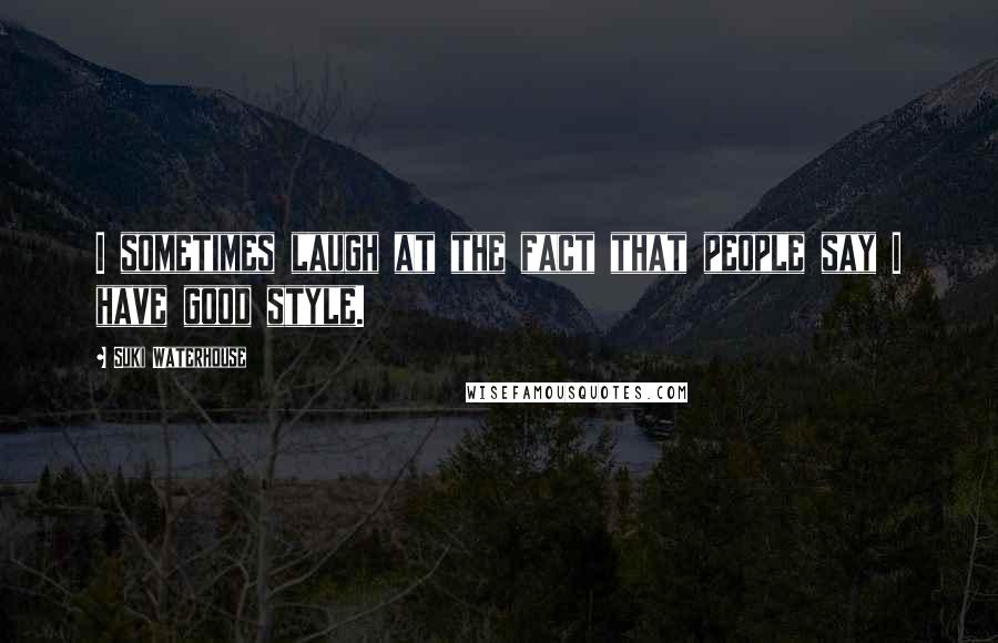 Suki Waterhouse Quotes: I sometimes laugh at the fact that people say I have good style.