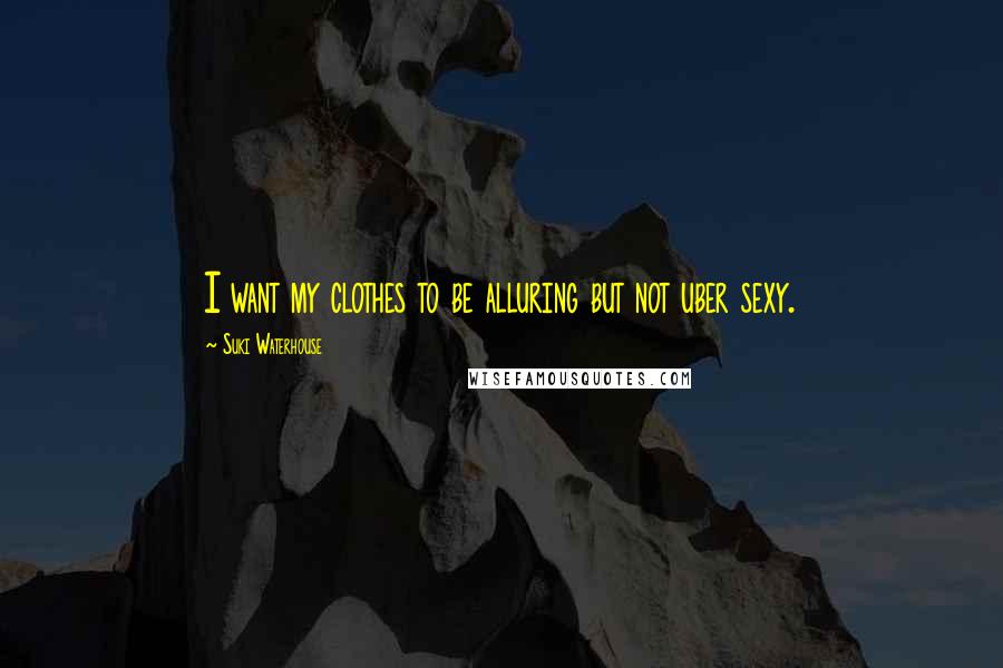 Suki Waterhouse Quotes: I want my clothes to be alluring but not uber sexy.