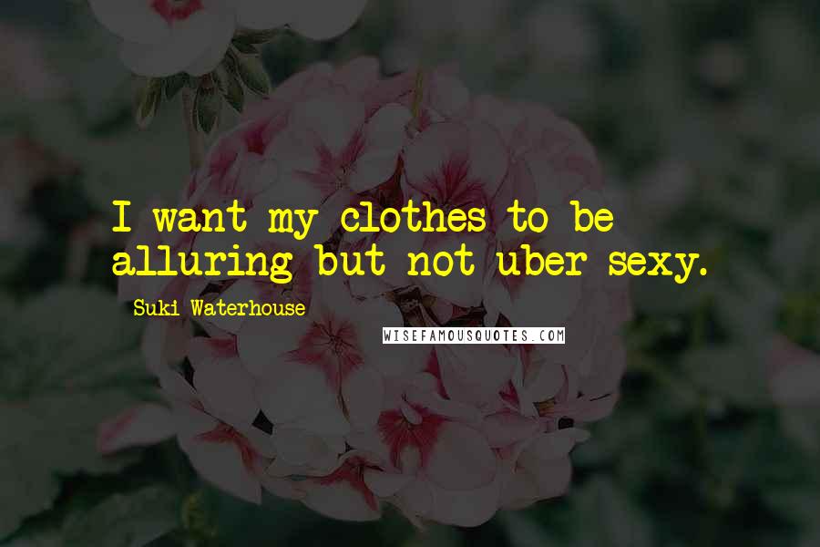 Suki Waterhouse Quotes: I want my clothes to be alluring but not uber sexy.
