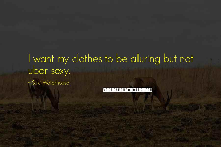 Suki Waterhouse Quotes: I want my clothes to be alluring but not uber sexy.