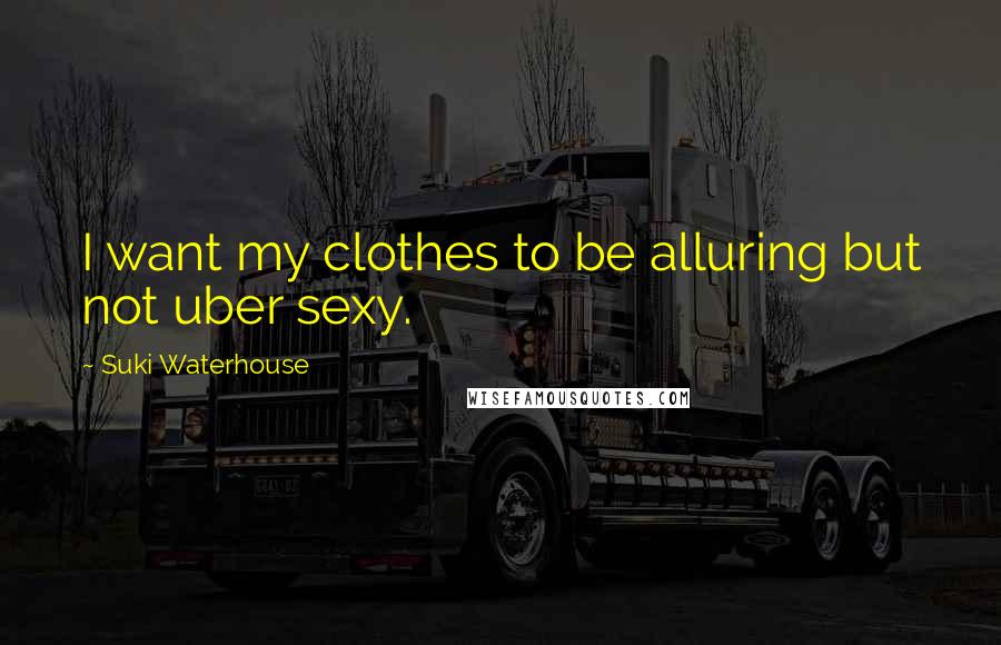 Suki Waterhouse Quotes: I want my clothes to be alluring but not uber sexy.